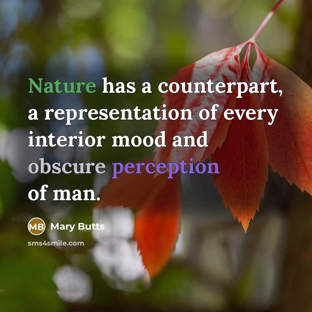 “Nature has a counterpart, a representation of every interior mood and obscure perception of man.” quote by Mary Butts