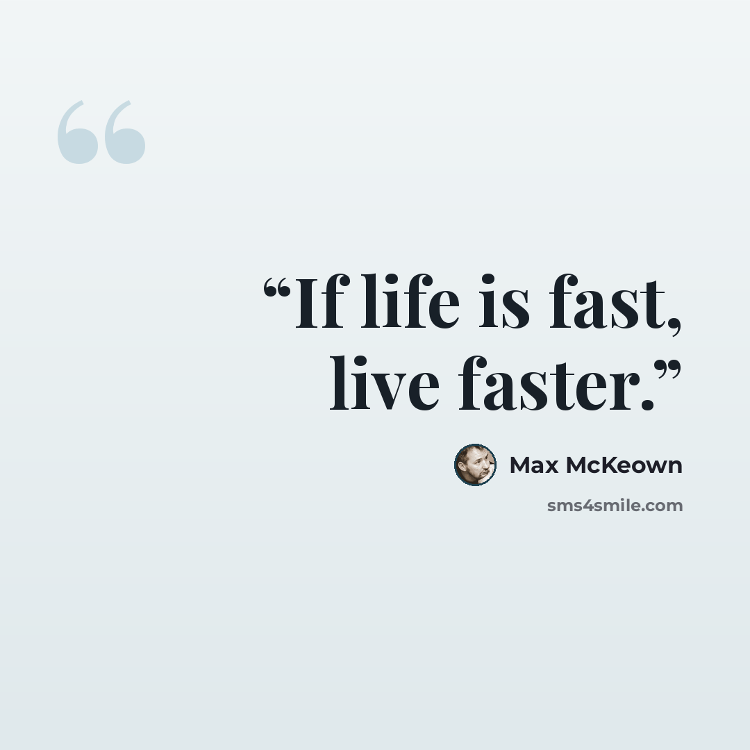 “If life is fast, live faster.” quote by Max McKeown