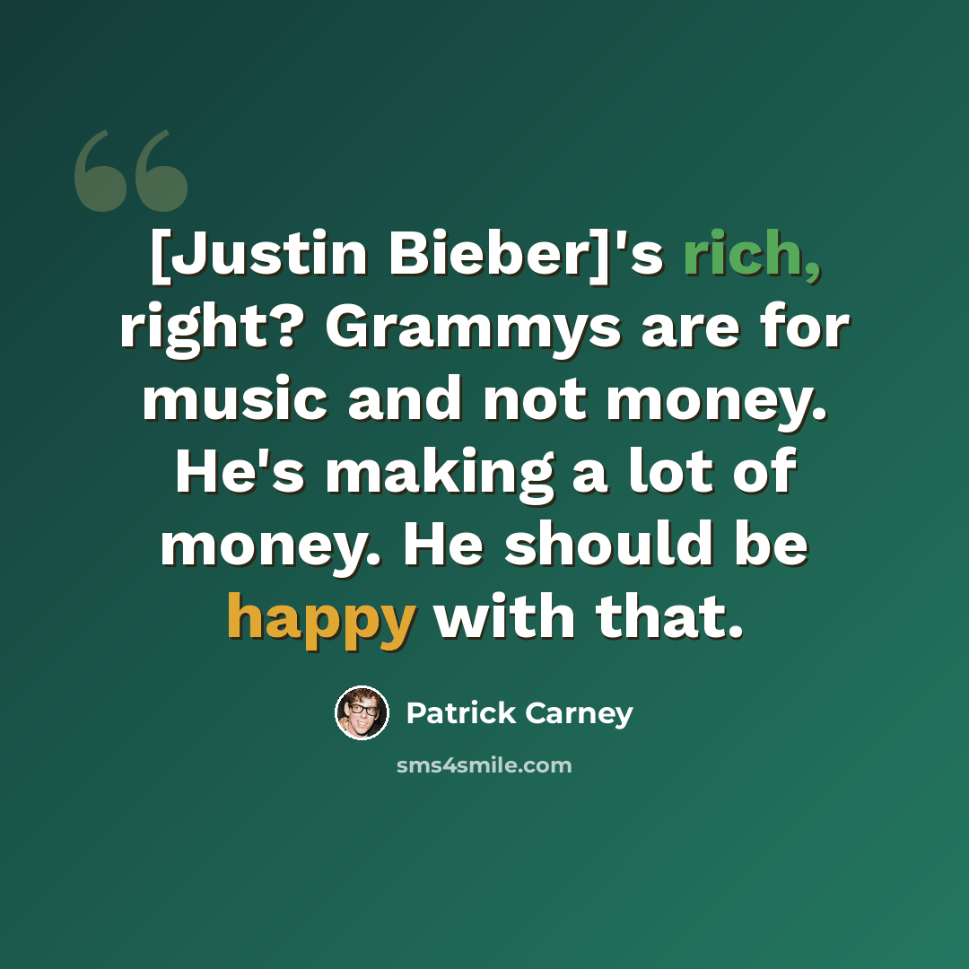 “[Justin Bieber]'s rich, right? Grammys are for music and not money. He's making a lot of money. He should be happy with that.” quote by Patrick Carney