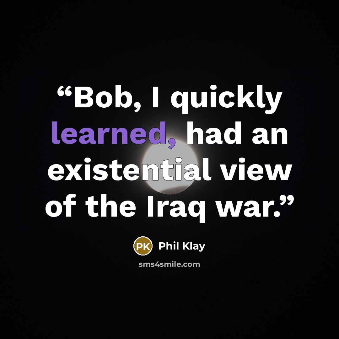 “Bob, I quickly learned, had an existential view of the Iraq war.” quote by Phil Klay
