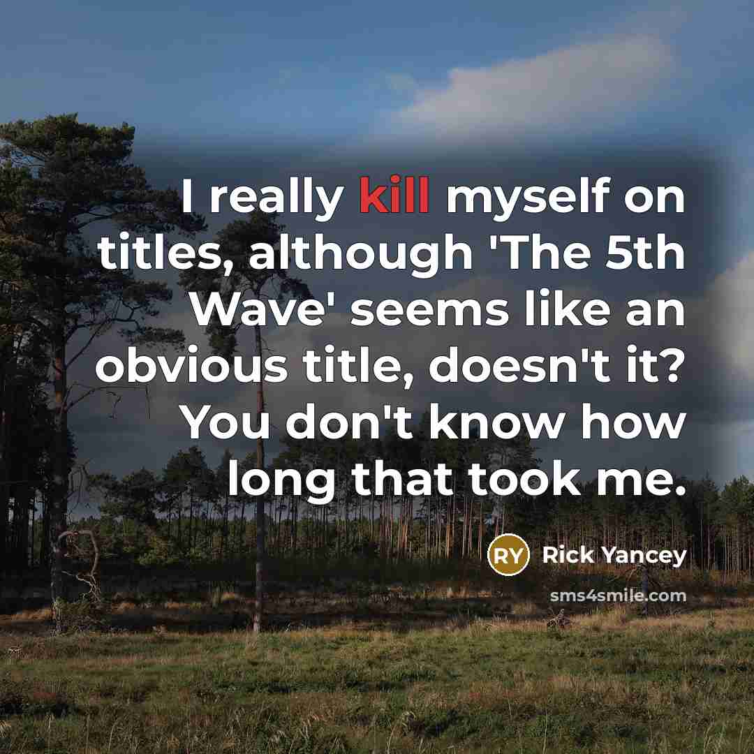 “I really kill myself on titles, although 'The 5th Wave' seems like an obvious title, doesn't it? You don't know how long that took me.” quote by Rick Yancey