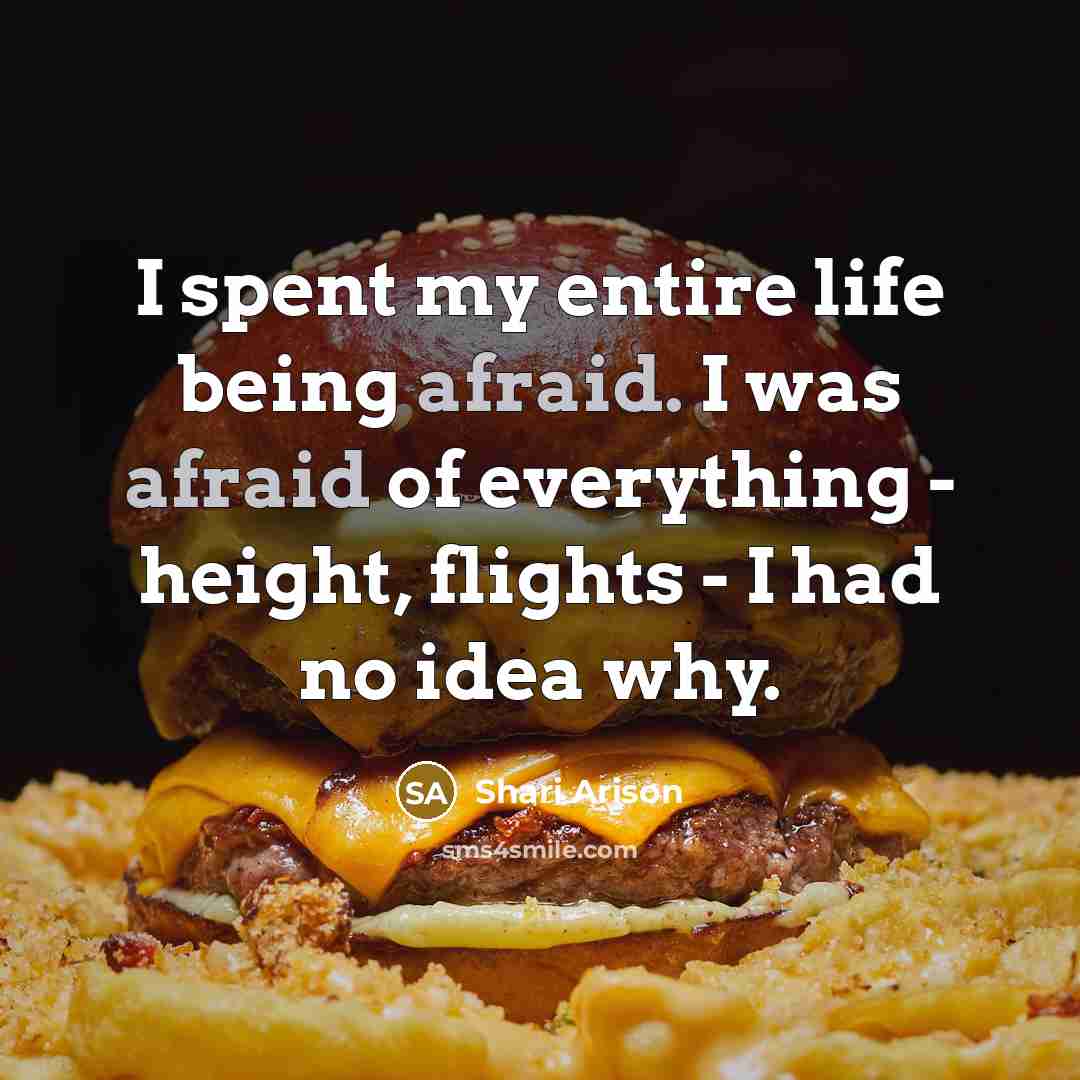 “I spent my entire life being afraid. I was afraid of everything - height, flights - I had no idea why.” quote by Shari Arison