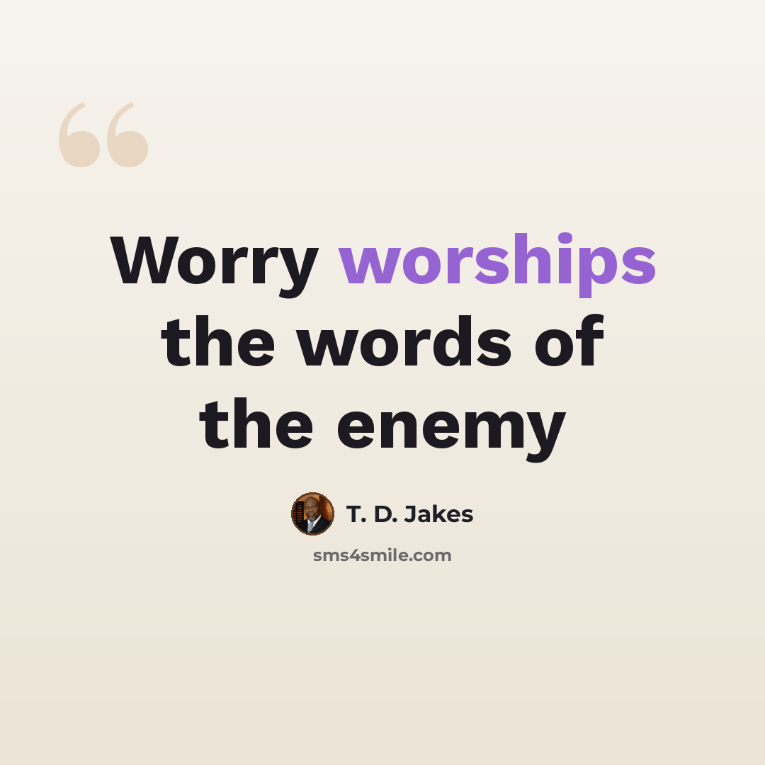 “Worry worships the words of the enemy” quote by T. D. Jakes