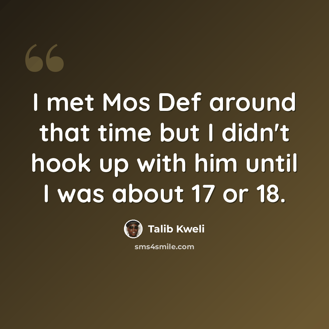 “I met Mos Def around that time but I didn't hook up with him until I was about 17 or 18.” quote by Talib Kweli