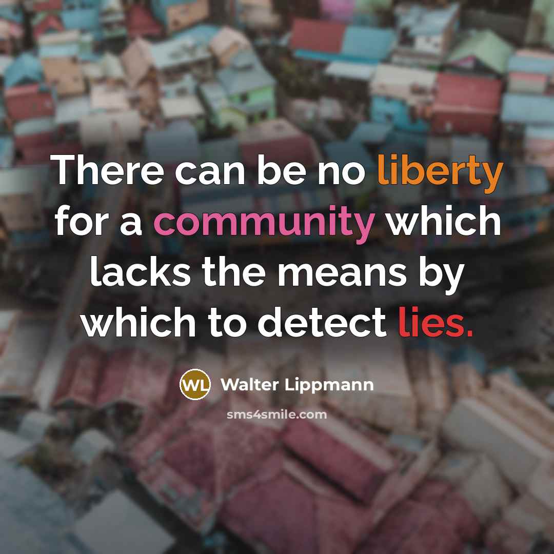 “There can be no liberty for a community which lacks the means by which to detect lies.” quote by Walter Lippmann