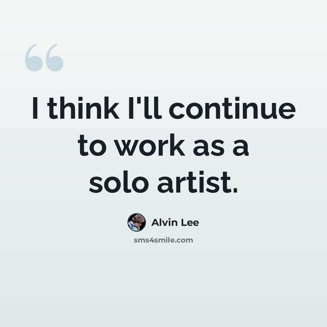 “I think I'll continue to work as a solo artist.” quote by Alvin Lee