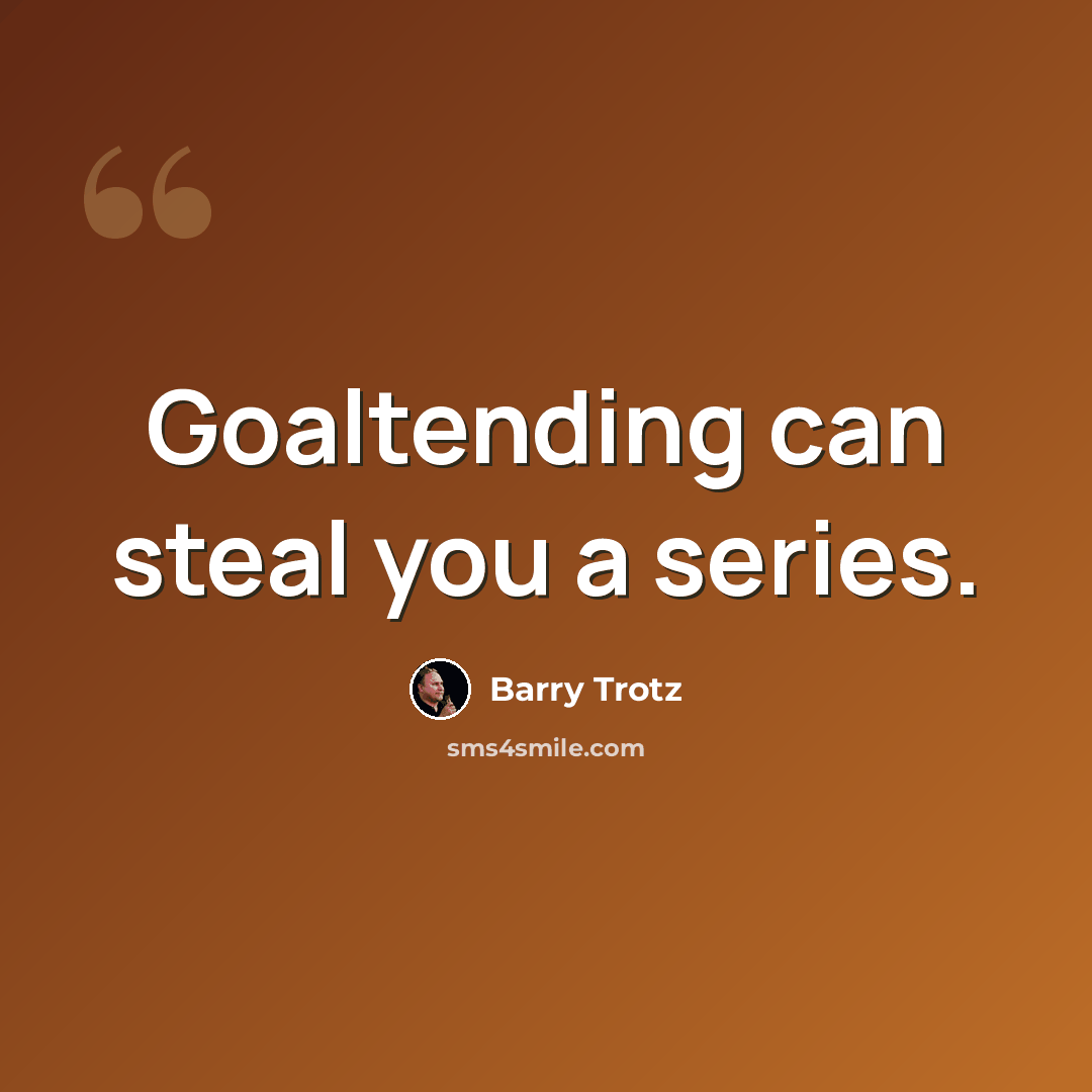 “Goaltending can steal you a series.” quote by Barry Trotz