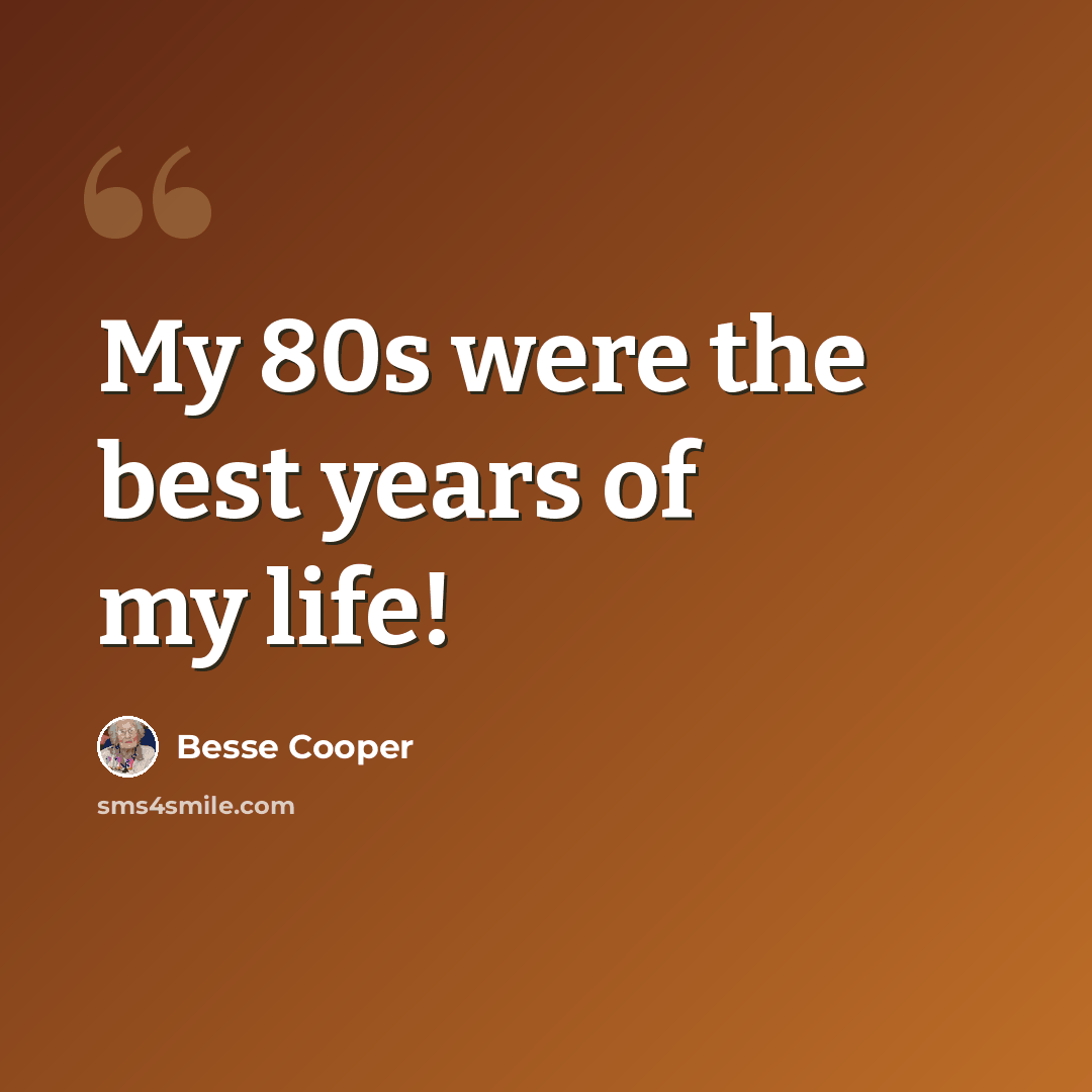 “My 80s were the best years of my life!” quote by Besse Cooper