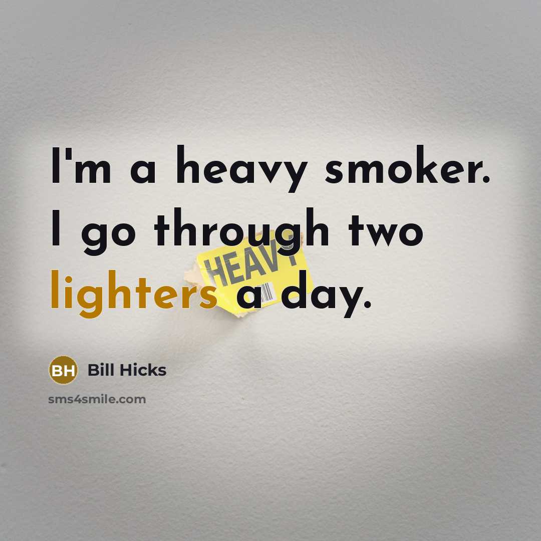 “I'm a heavy smoker. I go through two lighters a day.” quote by Bill Hicks
