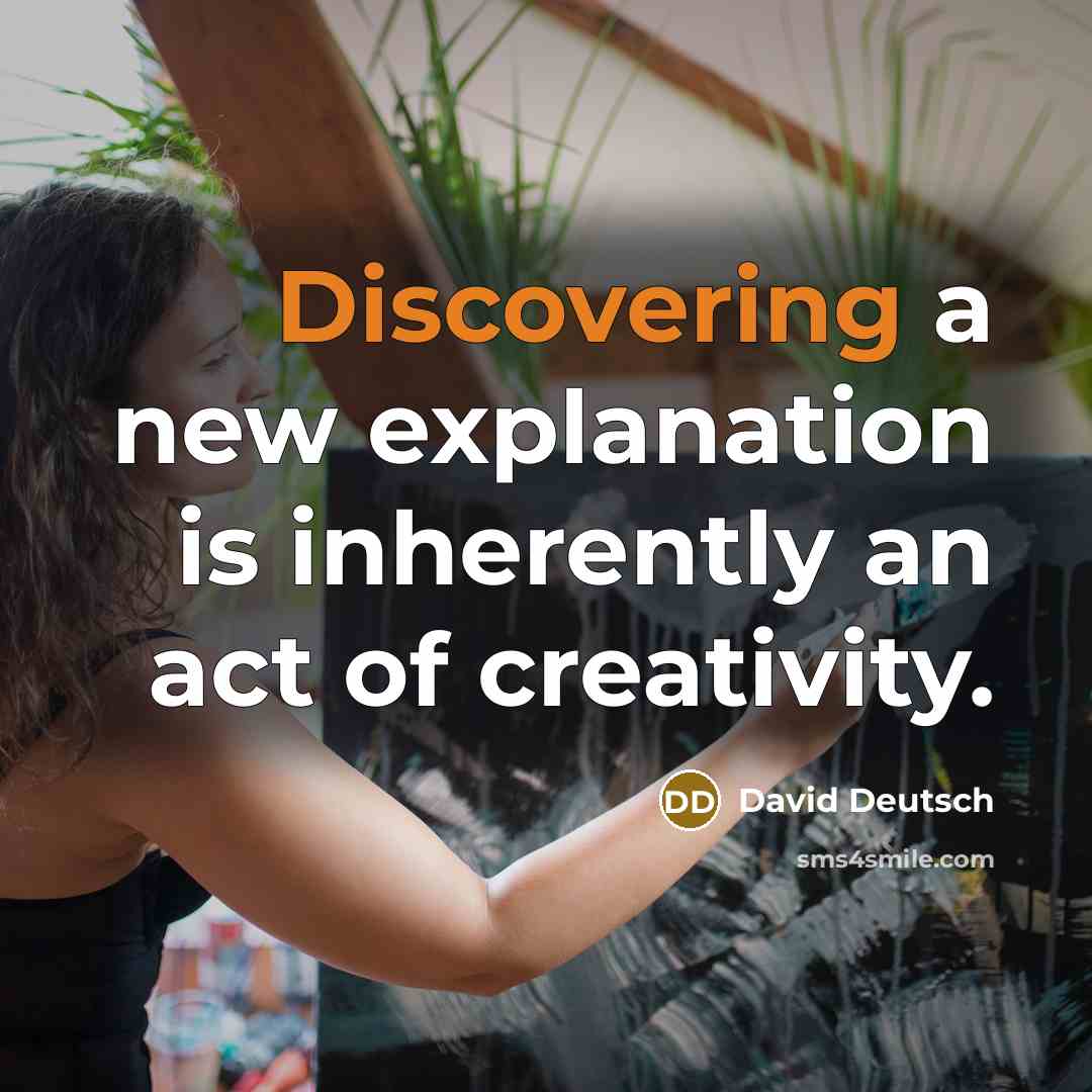 “Discovering a new explanation is inherently an act of creativity.” quote by David Deutsch