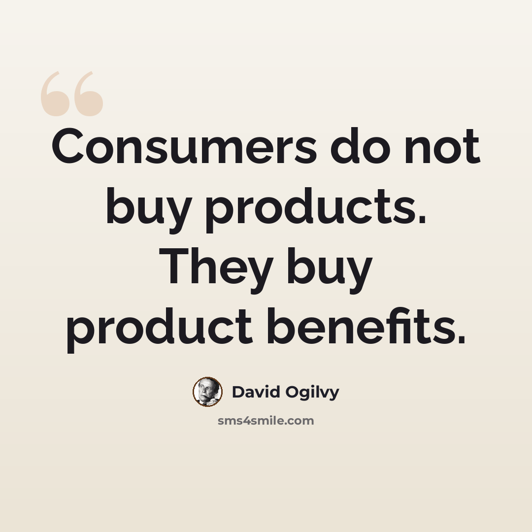 “Consumers do not buy products. They buy product benefits.” quote by David Ogilvy
