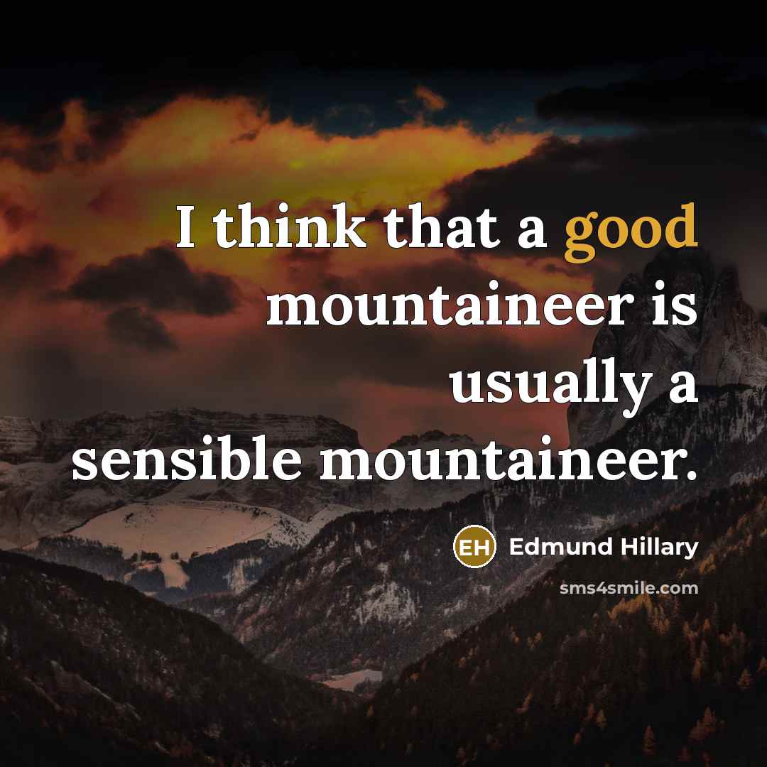 “I think that a good mountaineer is usually a sensible mountaineer.” quote by Edmund Hillary