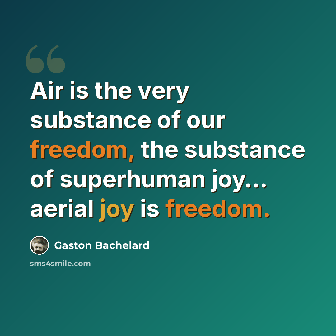 “Air is the very substance of our freedom, the substance of superhuman joy… aerial joy is freedom.” quote by Gaston Bachelard