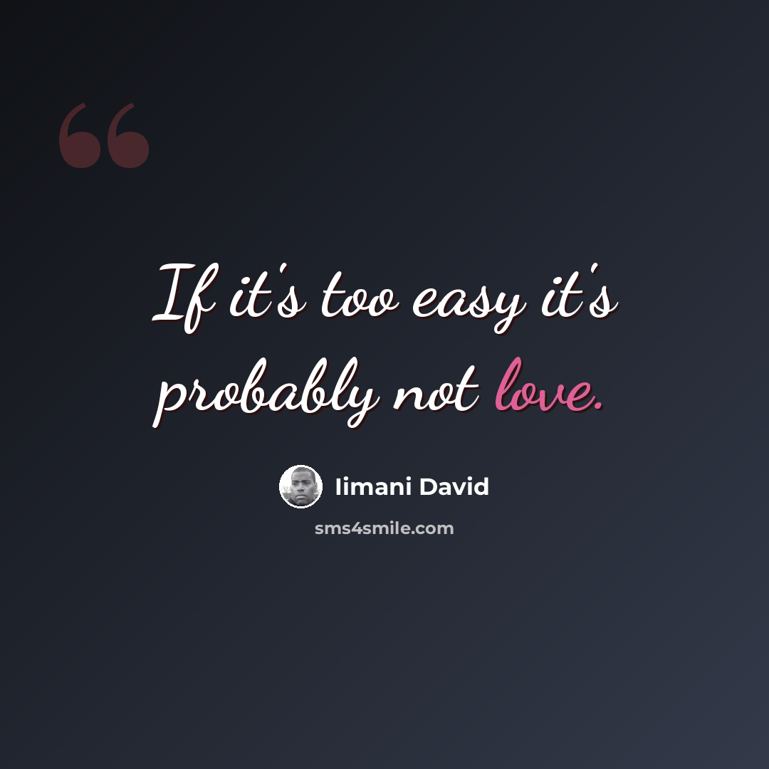 “If it's too easy it's probably not love.” quote by Iimani David