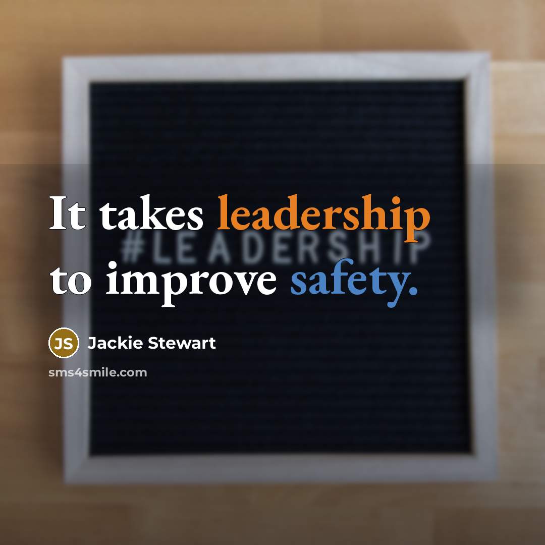 “It takes leadership to improve safety.” quote by Jackie Stewart