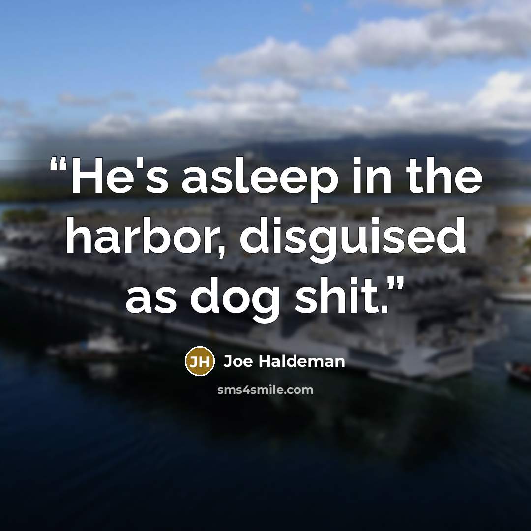 “He's asleep in the harbor, disguised as dog shit.” quote by Joe Haldeman