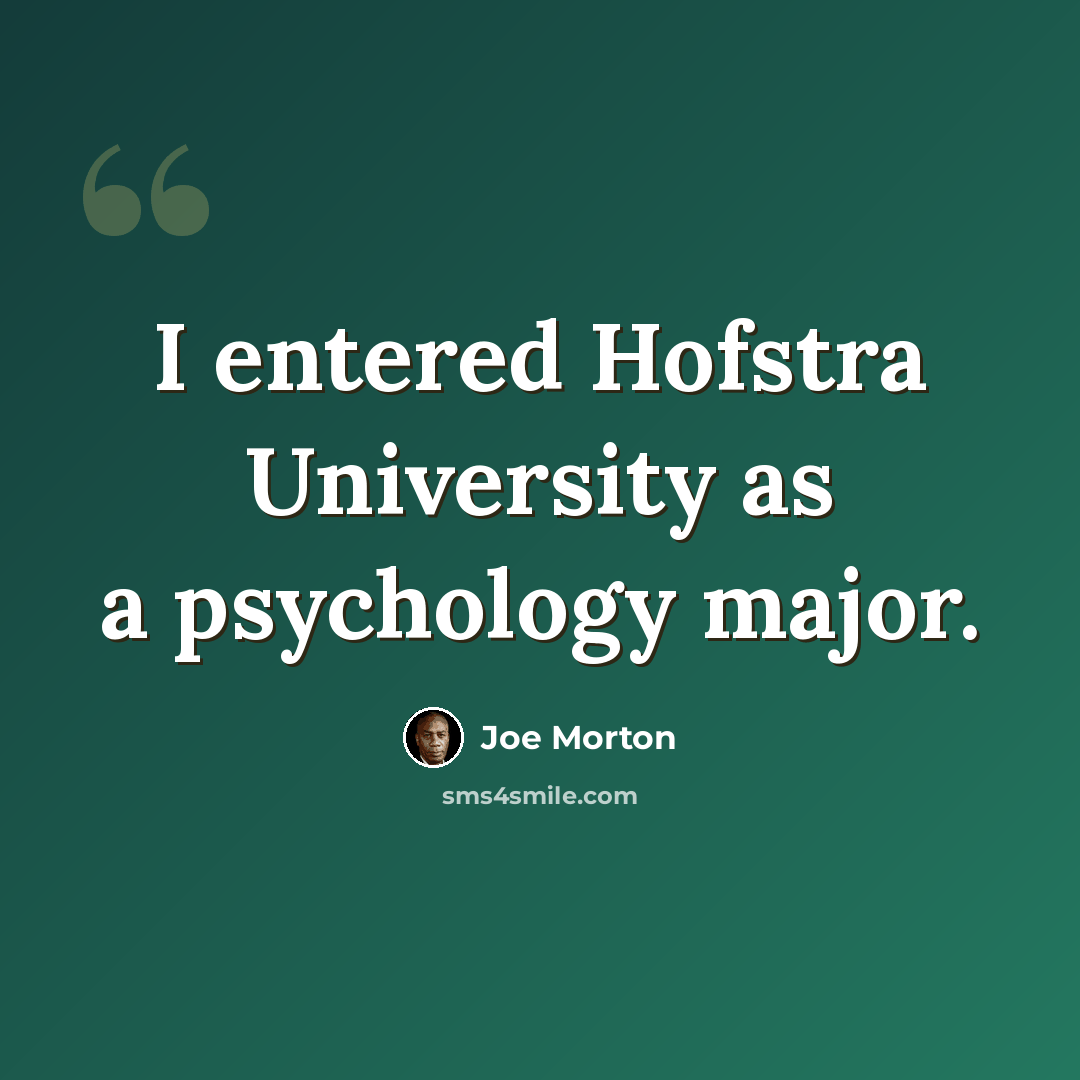 “I entered Hofstra University as a psychology major.” quote by Joe Morton