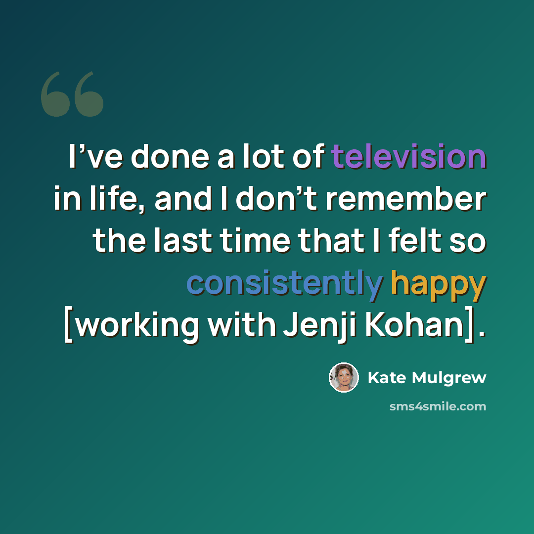 “I've done a lot of television in life, and I don't remember the last time that I felt so consistently happy [working with Jenji Kohan].” quote by Kate Mulgrew
