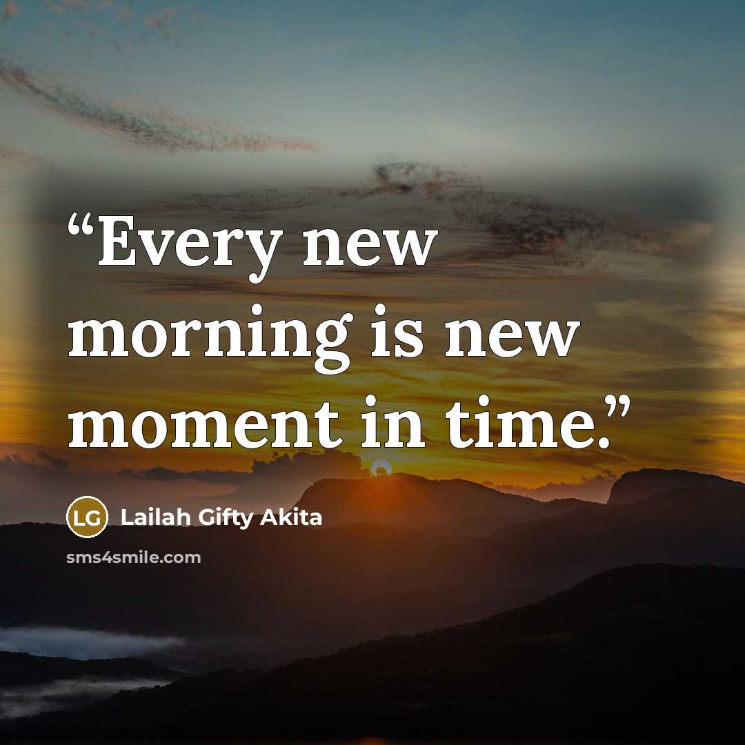“Every new morning is new moment in time.” quote by Lailah Gifty Akita