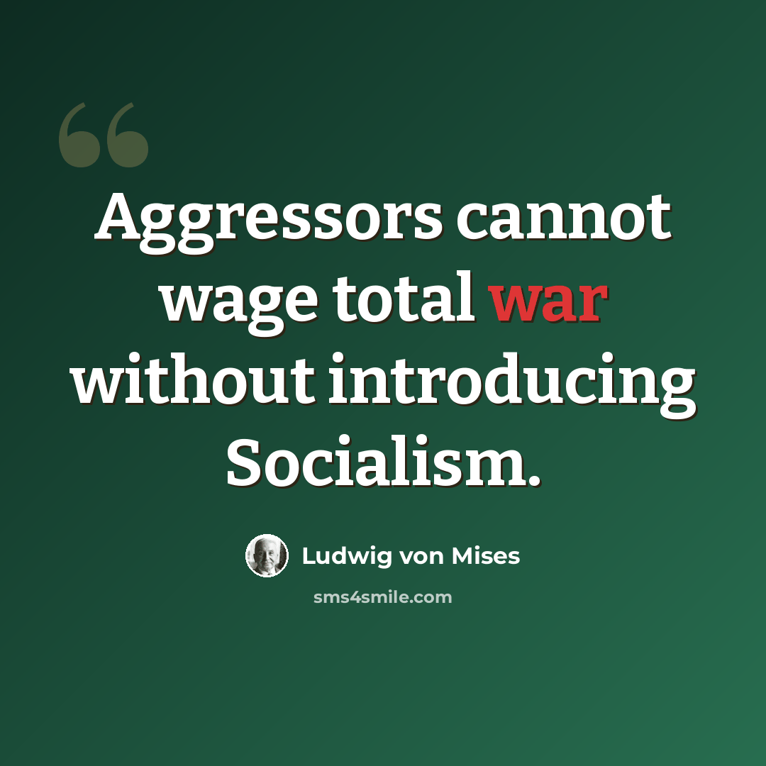 “Aggressors cannot wage total war without introducing Socialism.” quote by Ludwig von Mises