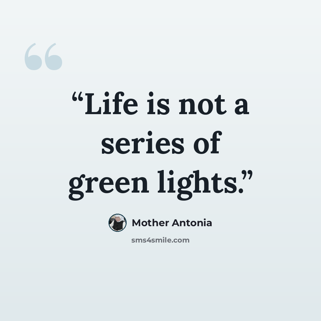 “Life is not a series of green lights.” quote by Mother Antonia