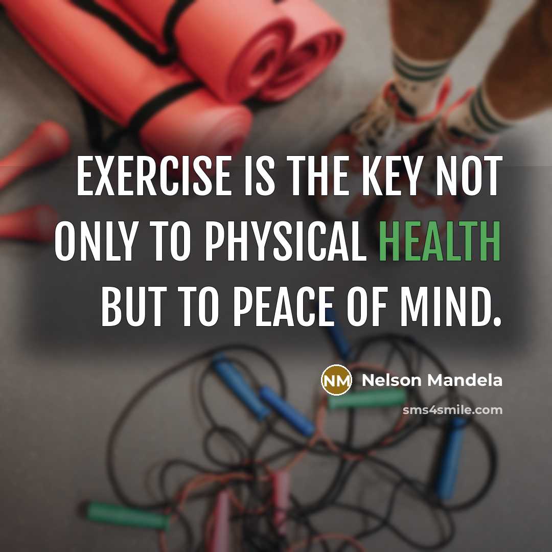 “Exercise is the key not only to physical health but to peace of mind.” quote by Nelson Mandela