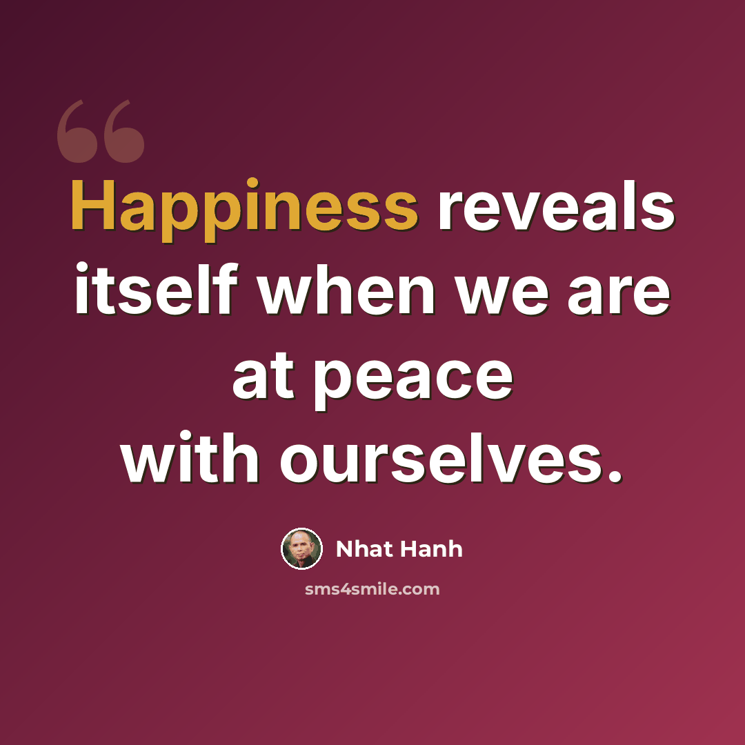 “Happiness reveals itself when we are at peace with ourselves.” quote by Nhat Hanh
