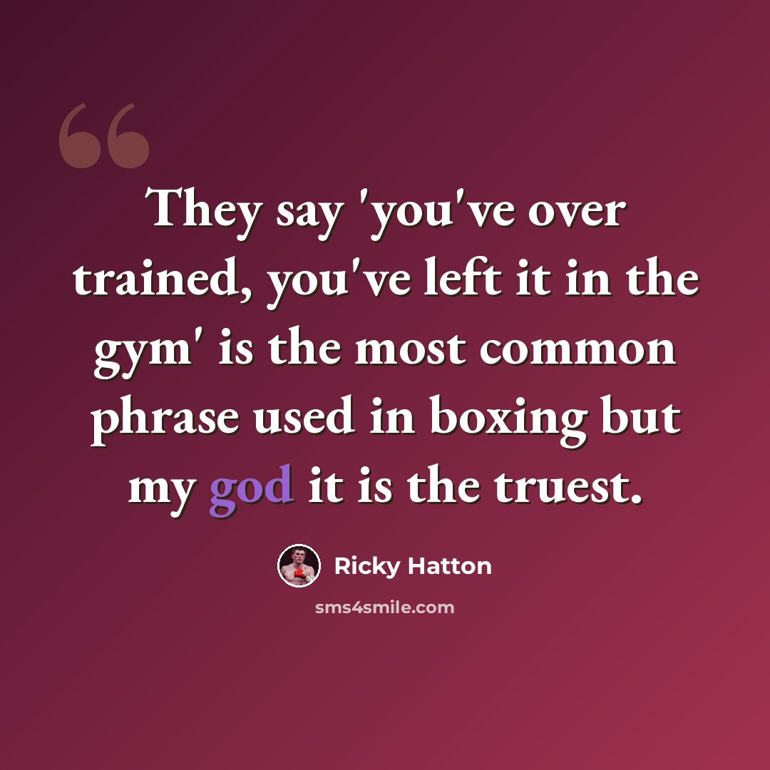“They say 'you've over trained, you've left it in the gym' is the most common phrase used in boxing but my god it is the truest.” quote by Ricky Hatton