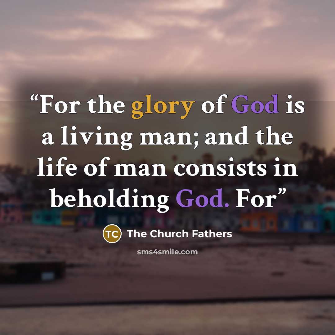“For the glory of God is a living man; and the life of man consists in beholding God. For” quote by The Church Fathers