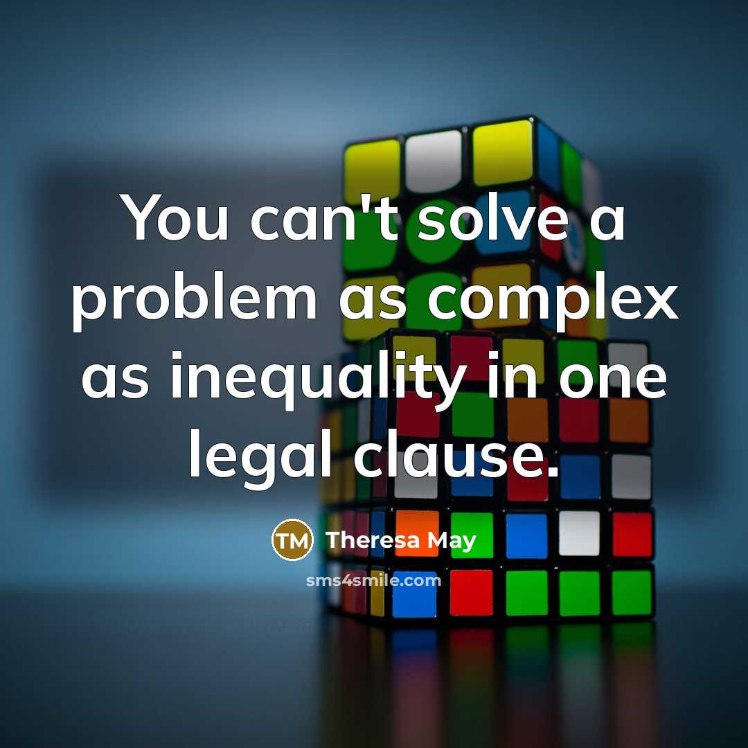 “You can't solve a problem as complex as inequality in one legal clause.” quote by Theresa May