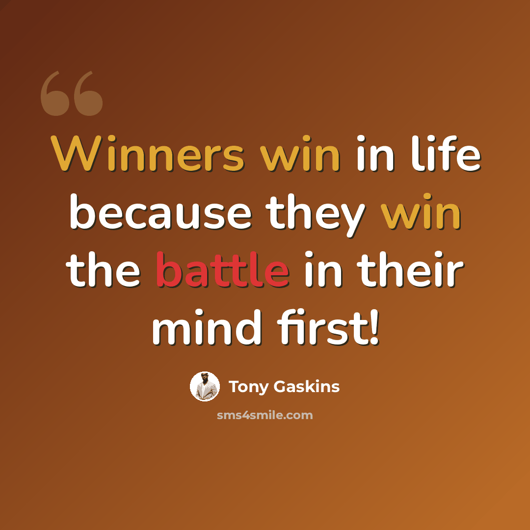“Winners win in life because they win the battle in their mind first!” quote by Tony Gaskins