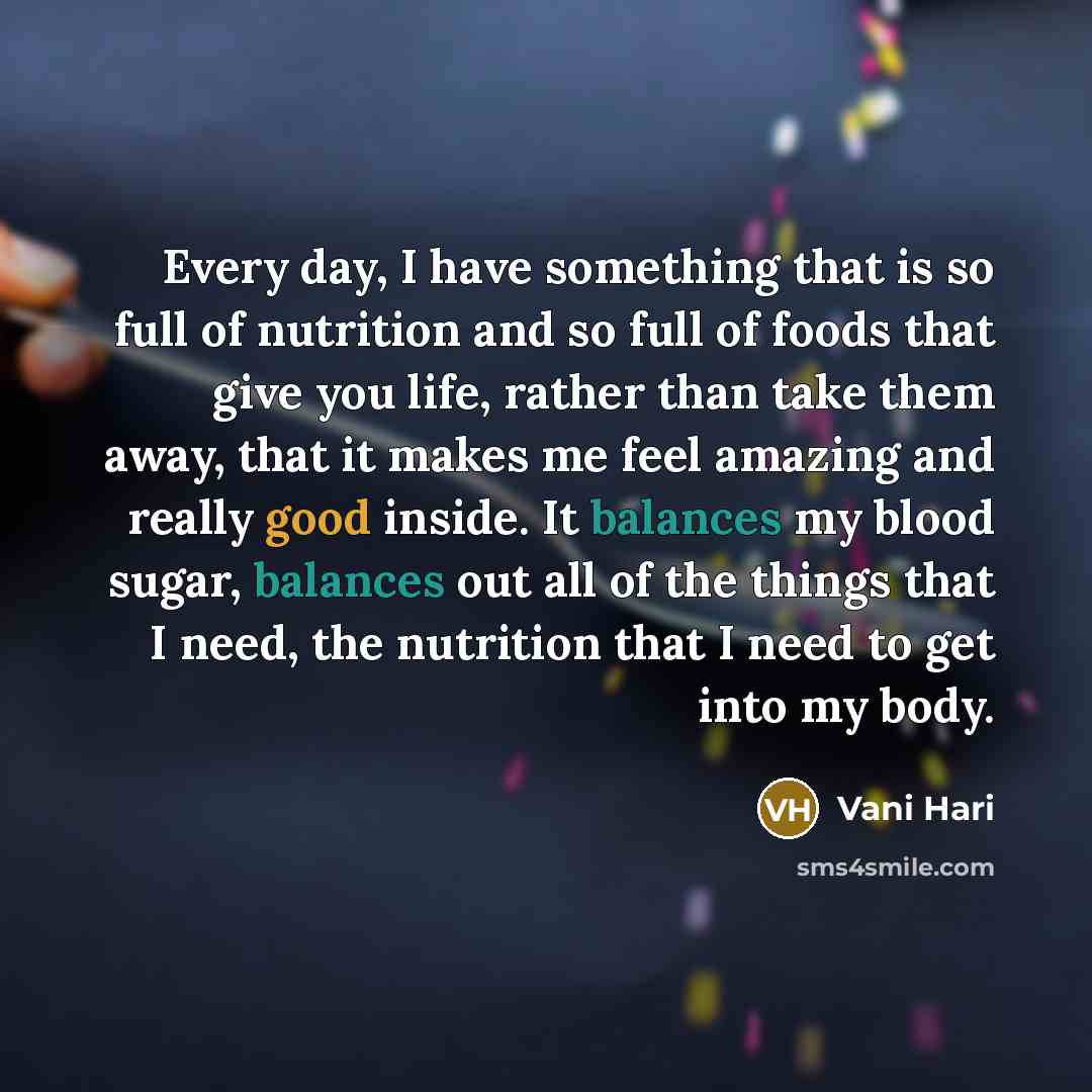 “Every day, I have something that is so full of nutrition and so full of foods that give you life, rather than take them away, that it makes me feel amazing and really good inside. It balances my blood sugar, balances out all of the things that I need, the nutrition that I need to get into my body.” quote by Vani Hari