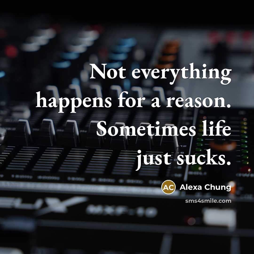 “Not everything happens for a reason. Sometimes life just sucks.” quote by Alexa Chung