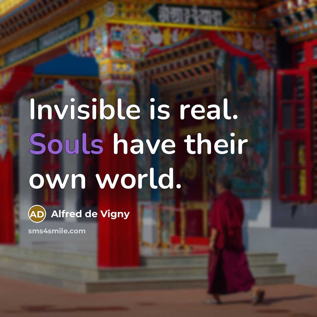 “Invisible is real. Souls have their own world.” quote by Alfred de Vigny