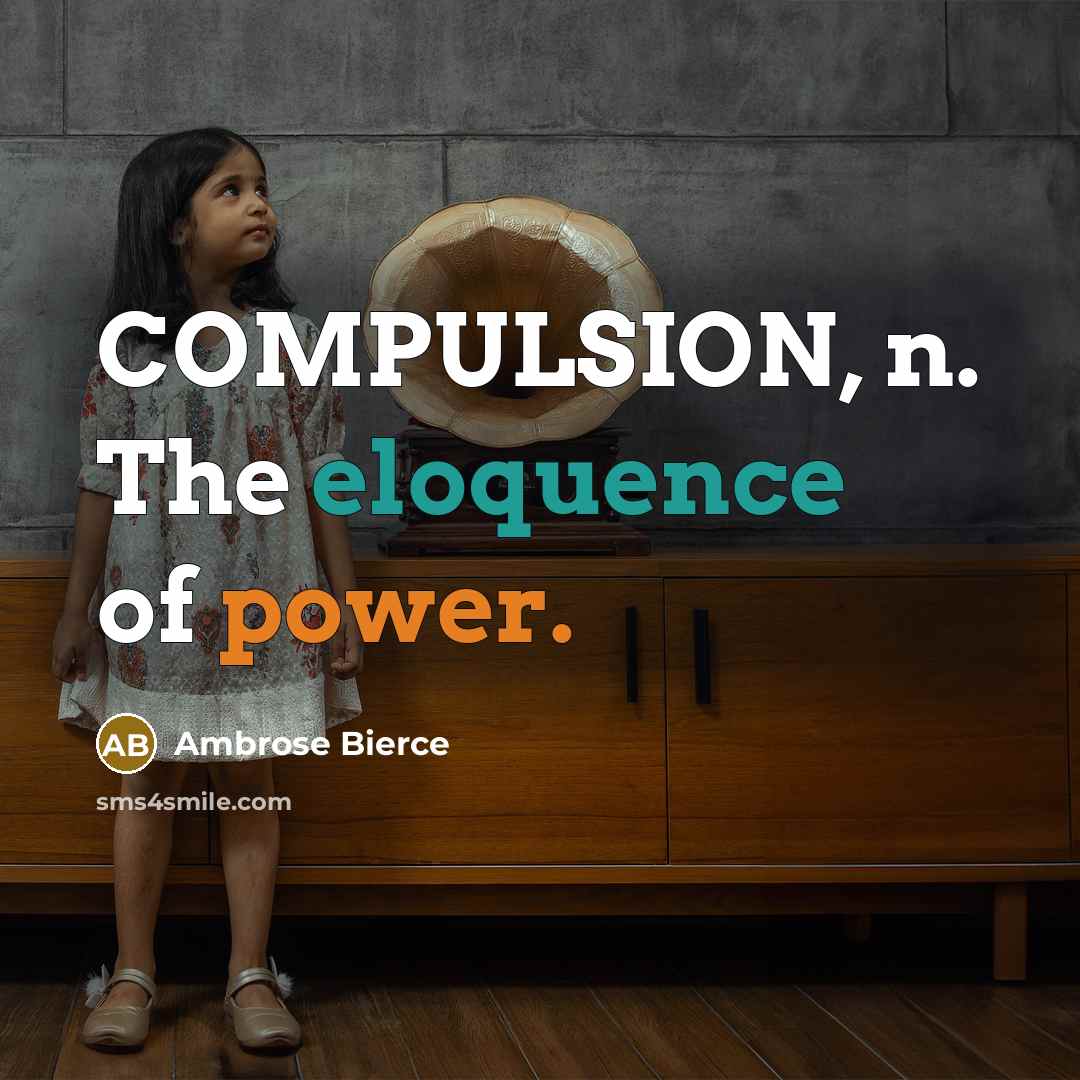 “COMPULSION, n. The eloquence of power.” quote by Ambrose Bierce