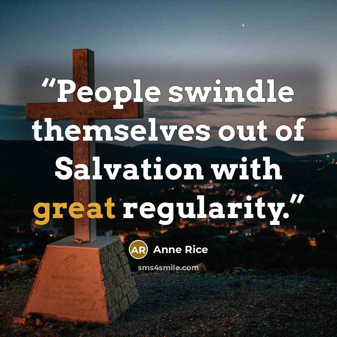 “People swindle themselves out of Salvation with great regularity.” quote by Anne Rice