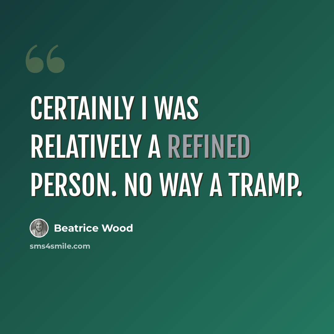 “Certainly I was relatively a refined person. No way a tramp.” quote by Beatrice Wood