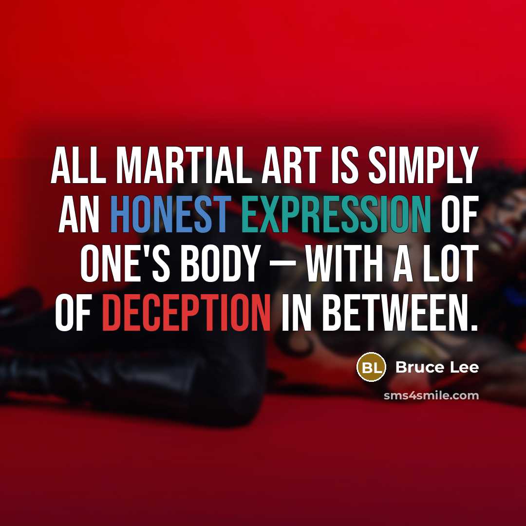 “All martial art is simply an honest expression of one's body — with a lot of deception in between.” quote by Bruce Lee