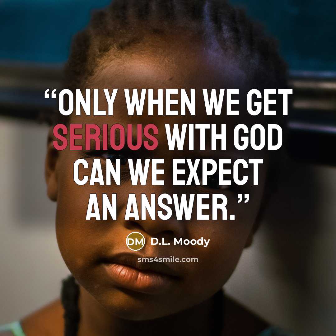 “only when we get serious with God can we expect an answer.” quote by D.L. Moody