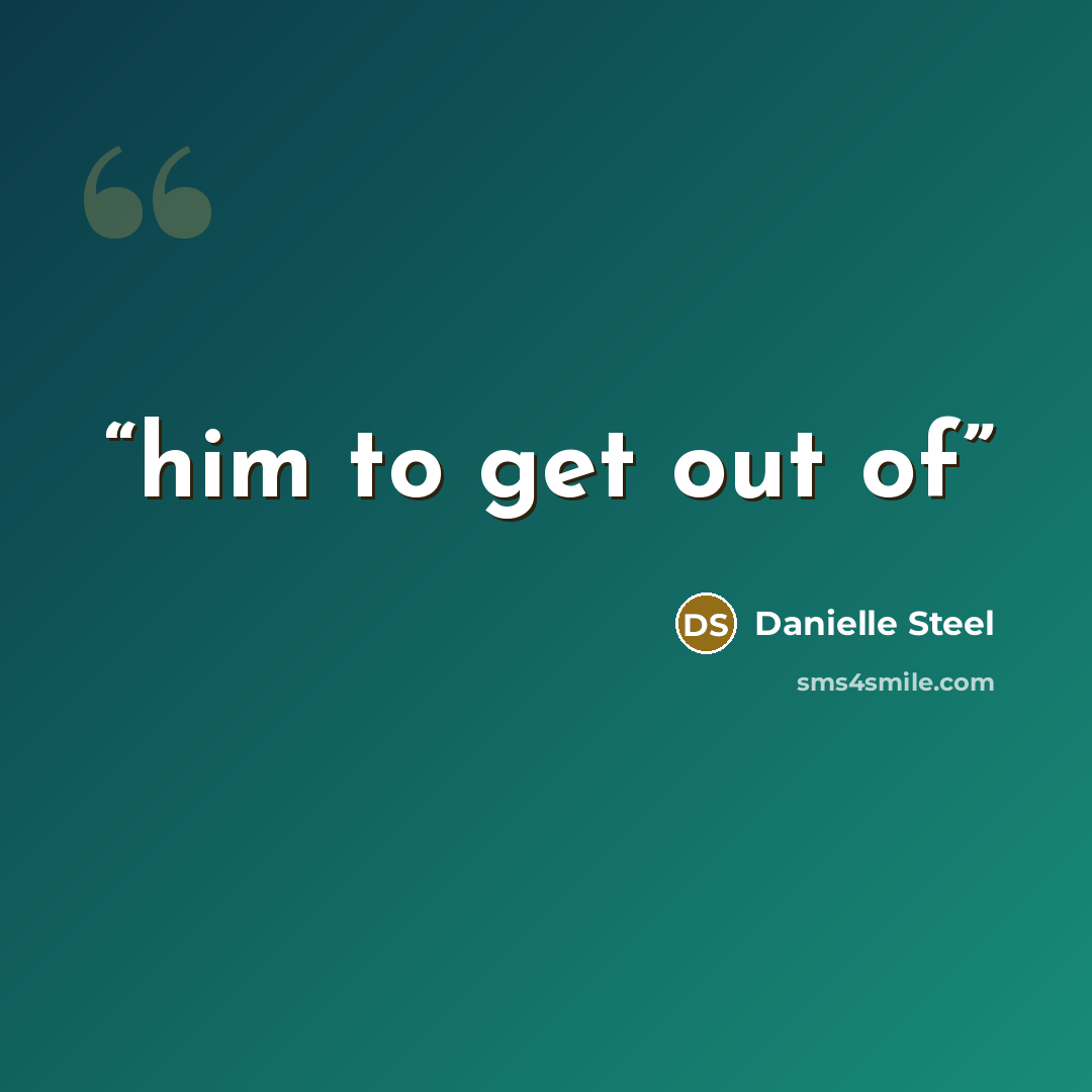 “him to get out of” quote by Danielle Steel
