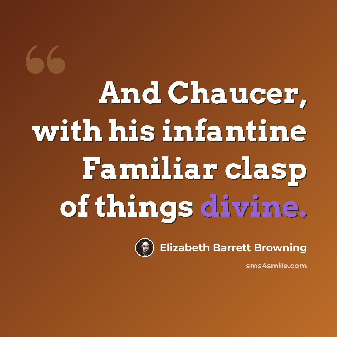“And Chaucer, with his infantine Familiar clasp of things divine.” quote by Elizabeth Barrett Browning