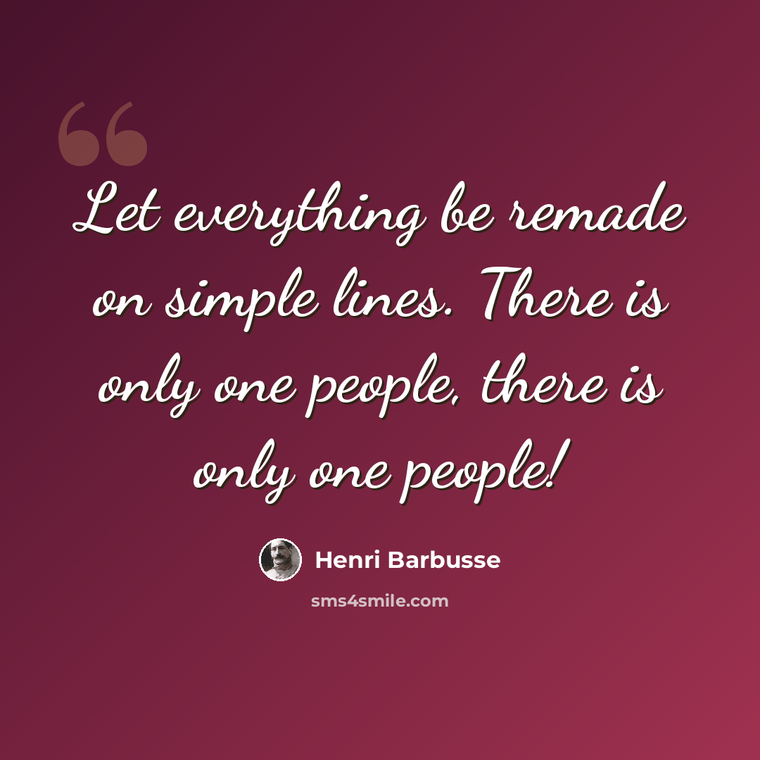 “Let everything be remade on simple lines. There is only one people, there is only one people!” quote by Henri Barbusse