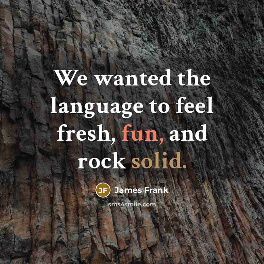 “We wanted the language to feel fresh, fun, and rock solid.” quote by James Frank