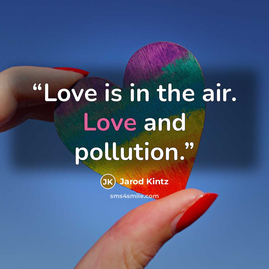 “Love is in the air. Love and pollution.” quote by Jarod Kintz