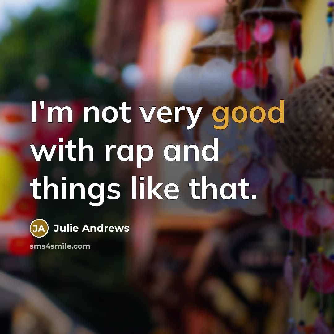 “I'm not very good with rap and things like that.” quote by Julie Andrews