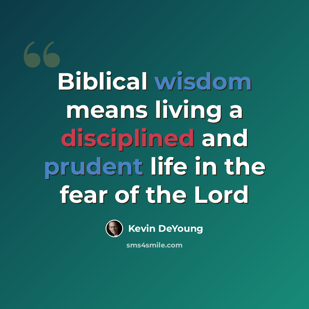“Biblical wisdom means living a disciplined and prudent life in the fear of the Lord” quote by Kevin DeYoung