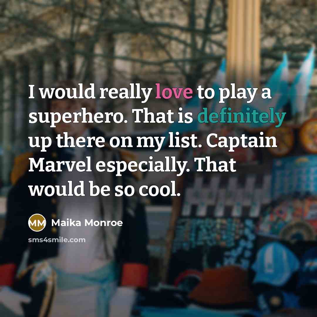 “I would really love to play a superhero. That is definitely up there on my list. Captain Marvel especially. That would be so cool.” quote by Maika Monroe