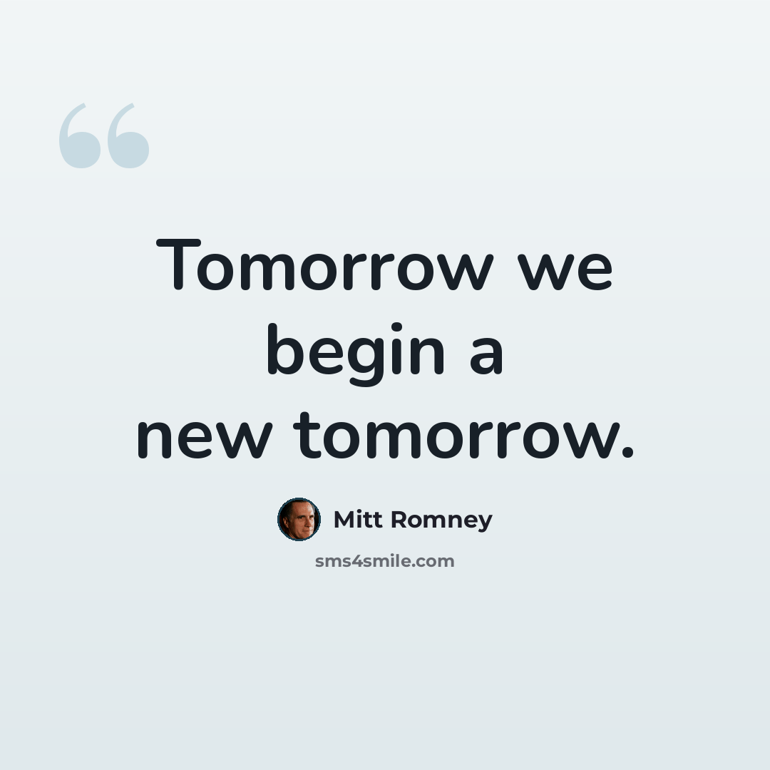 “Tomorrow we begin a new tomorrow.” quote by Mitt Romney