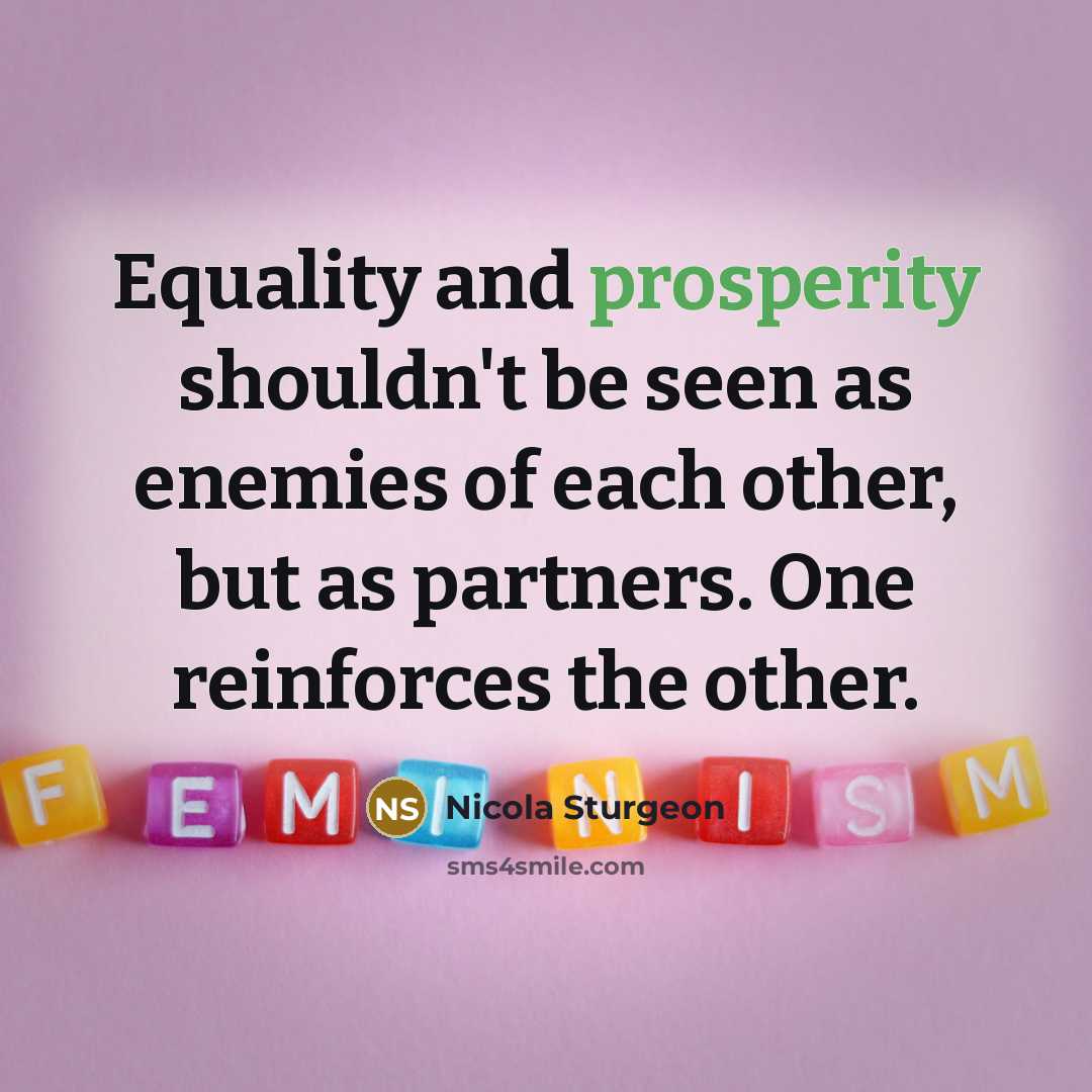 “Equality and prosperity shouldn't be seen as enemies of each other, but as partners. One reinforces the other.” quote by Nicola Sturgeon