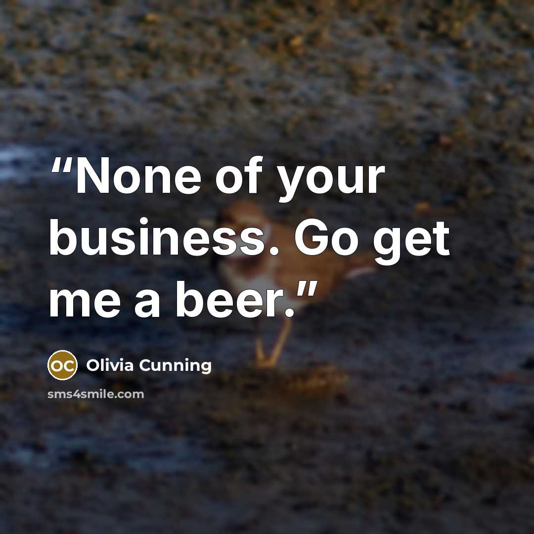 “None of your business. Go get me a beer.” quote by Olivia Cunning